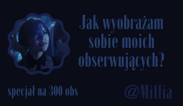 Jak wyobrażam sobie moich obserwujących? | @Millia