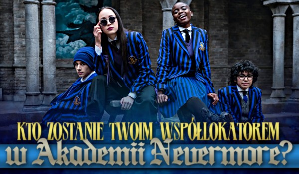 Kto zostanie twoim współlokatorem w Akademii Nevermore?