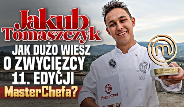 Jakub Tomaszczyk – Jak dużo wiesz o zwycięzcy 11. edycji Master Chefa?