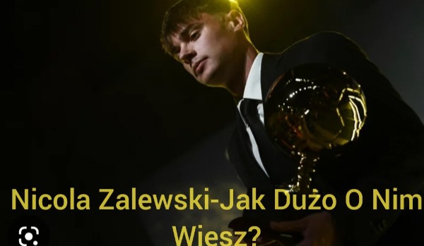 Nicola Zalewski-Ile O Nim Wiesz?