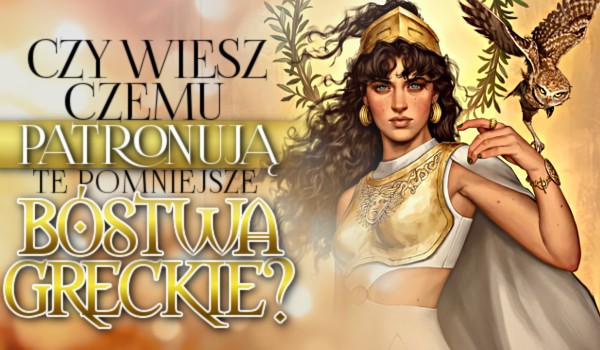 Wiesz czemu patronują te pomniejsze bóstwa greckie?