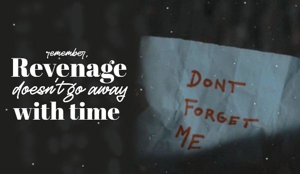 Revenge doesn’t go away with time — rozdział I