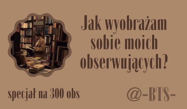 Jak wyobrażam sobie moich obserwujących? | @-BTS-