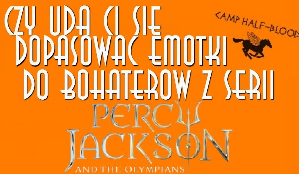 Czy uda Ci się dopasować emotki do bohaterów z serii „Percy Jackson i Bogowie Olimpijscy” ?