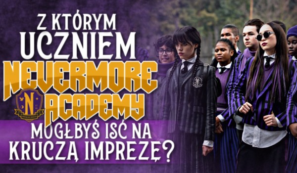 Z którym uczniem Nevermore Academy mógłbyś iść na Kruczą Imprezę?