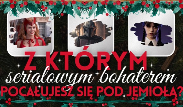 Z którym serialowym bohaterem pocałujesz się pod jemiołą?