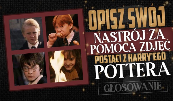 Opisz swój nastrój za pomocą zdjęć postaci z „Harry’ego Pottera” – Głosowanie!