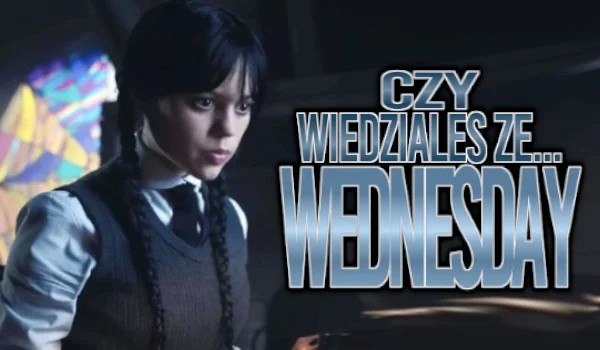 Czy wiedziałeś, że… – Wednesday