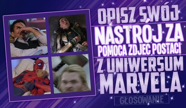 Opisz swój nastrój za pomocą zdjęć postaci z Uniwersum Marvela – Głosowanie!