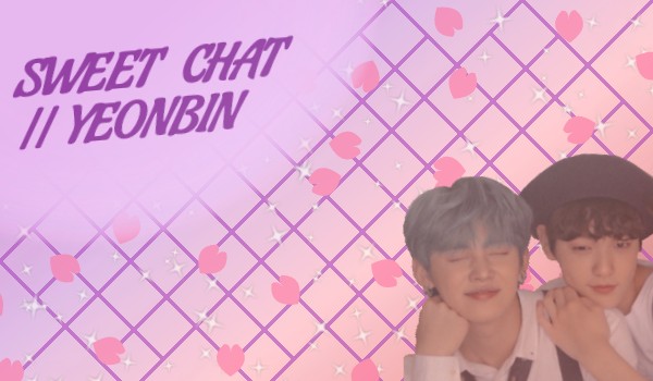SWEET CHAT || YEONBIN || Chapter one