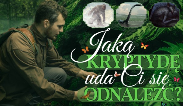 Jaką kryptydę uda Ci się odnaleźć?