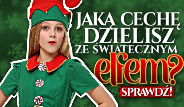 Jaką cechę dzielisz ze świątecznym elfem?