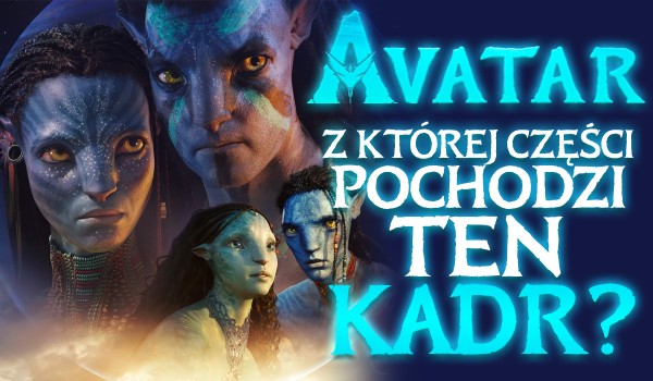 Z której części Avatara pochodzi ten kadr? – Test wiedzy!