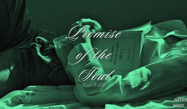Promise of the Soul |Tom Riddle|— II
