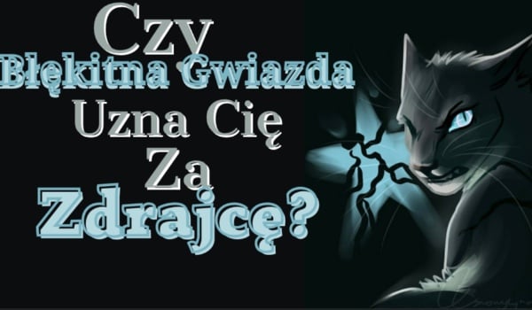 Czy Błękitna Gwiazda uzna Cię za zdrajcę?