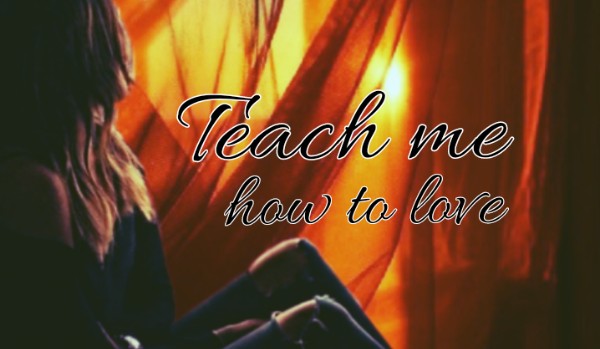 Teach me how to love I Part Two