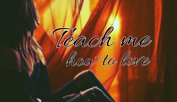 Teach me how to love I Part Six