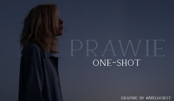 Prawie  |  one shot