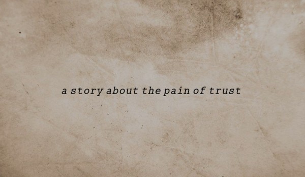 a story about the pain of trust