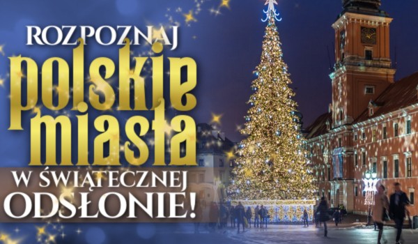 Rozpoznaj polskie miasta w świątecznej odsłonie!