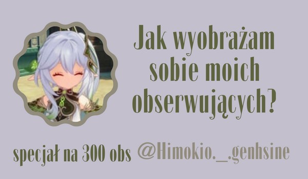 Jak wyobrażam sobie moich obserwujących? | @Himokio._.genhsine