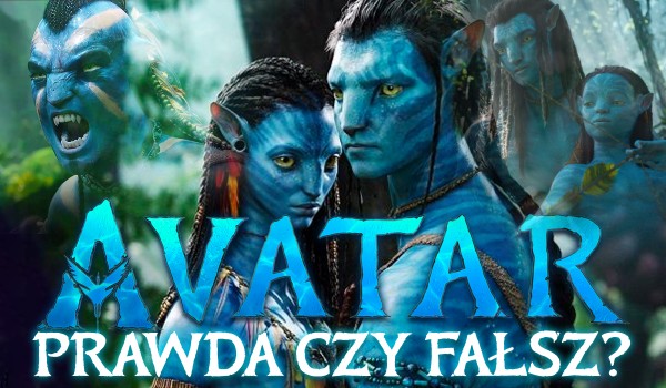 Prawda czy fałsz: Avatar!