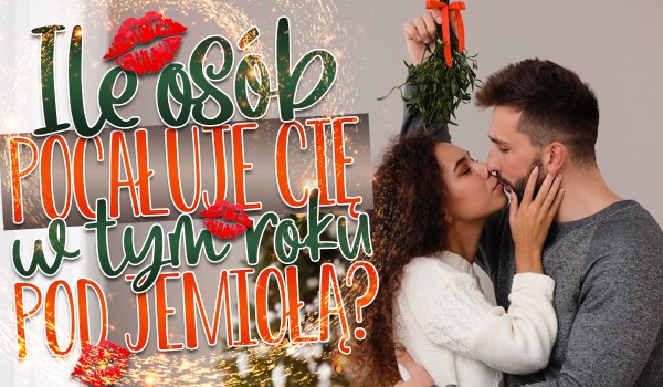Ile osób pocałuje Cię w tym roku pod jemiołą?