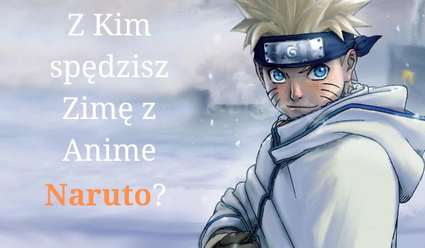 Z kim spędzisz zimę z anime ,,Naruto”?