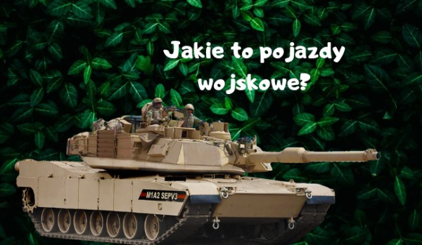 Jakie to pojazdy wojskowe?