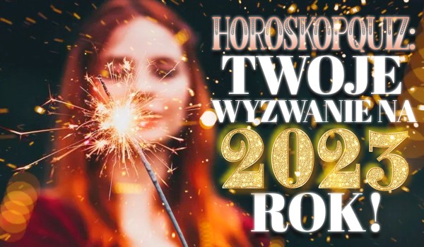 Horoskopquiz: Twoje wyzwanie na 2023 rok!