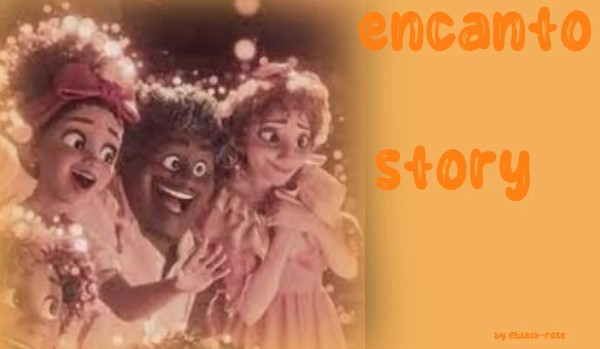 Encanto Story ~ Chapter Two