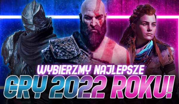Wybierzmy najlepsze gry 2022 roku!