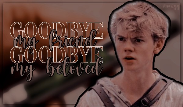 Goodbye my friend, goodbye my beloved | one shot | Newt, Thomas & Clarissa