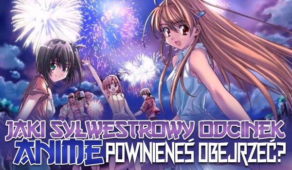 Jaki sylwestrowy odcinek anime powinieneś obejrzeć?