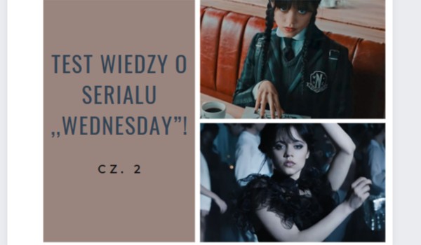 Test wiedzy o serialu ,,Wednesday”!-cz.2