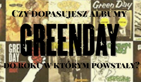 Czy dopasujesz albumy Green Day do roku, w którym powstały?
