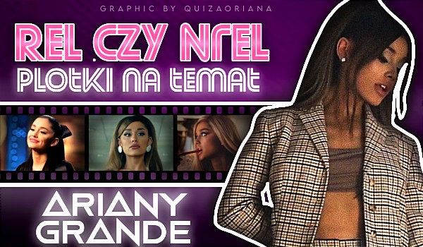 Rel czy Nrel – Plotki na temat Ariany Grande