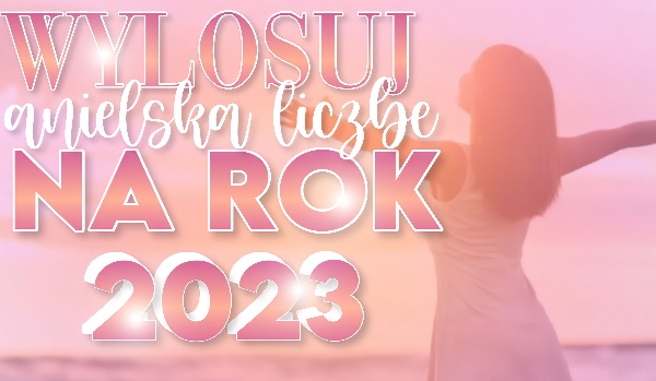 Wylosuj anielską liczbę na rok 2023!