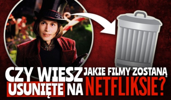 Czy wiesz, jakie filmy zostaną usunięte na Netflixie?