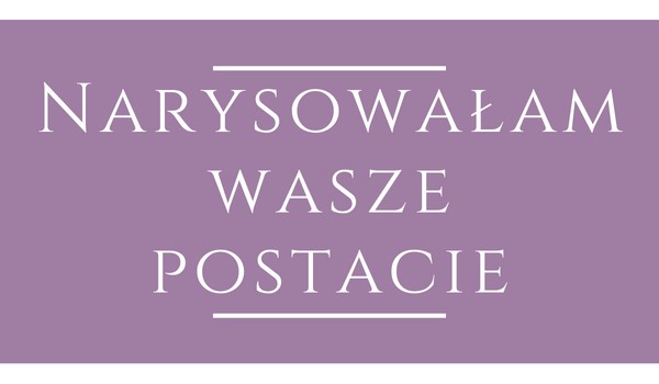 Narysowałam parę waszych postaci!