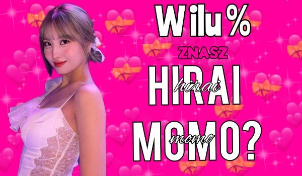 W ilu % znasz Hirai Momo?