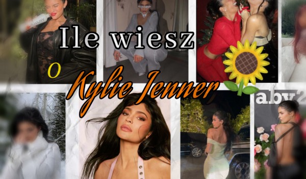Ile wiesz o Kylie Jenner?