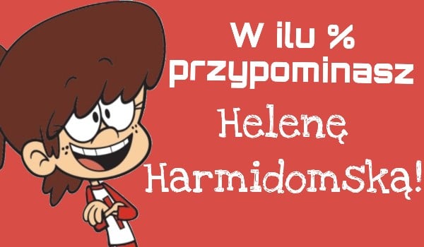 W ilu % przypominasz Helenę Harmidomską!