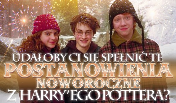 Czy udałoby Ci się spełnić to postanowienie noworoczne z Harry’ego Pottera?