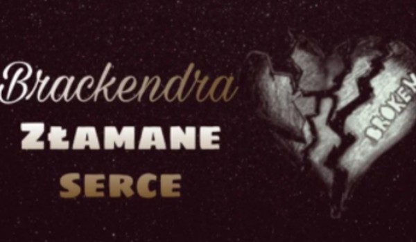Złamane serce – Brackendra cz.12
