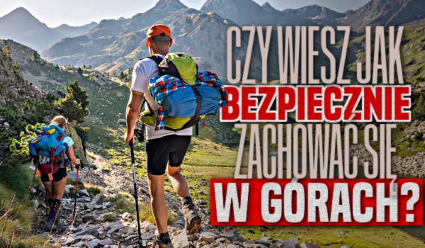 Czy wiesz, jak bezpiecznie zachować się w górach?