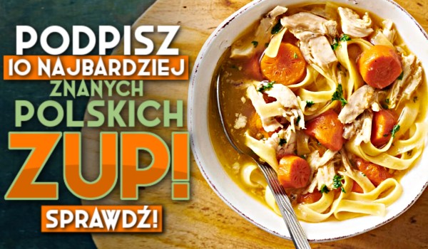 Podpisz 10 najbardziej znanych polskich zup!