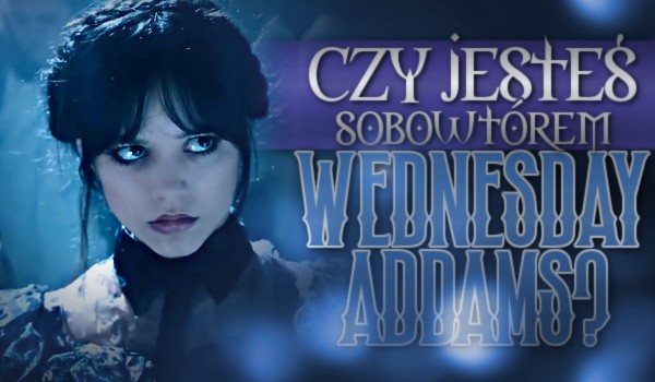 Czy jesteś sobowtórem Wednesday Addams?