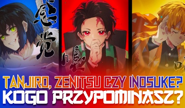 Tanjiro, Zenitsu czy Inosuke? – Kogo najbardziej przypominasz?