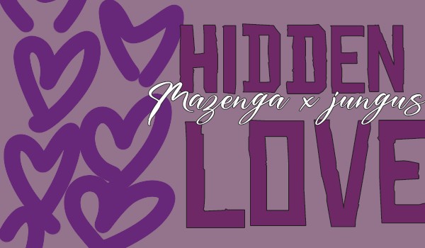 Hidden Love | Mazenga X Jungus